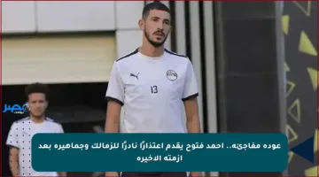 عودة مفاجئة.. أحمد فتوح يقدم اعتذارًا نادرًا للزمالك وجماهيره بعد أزمته الأخيرة